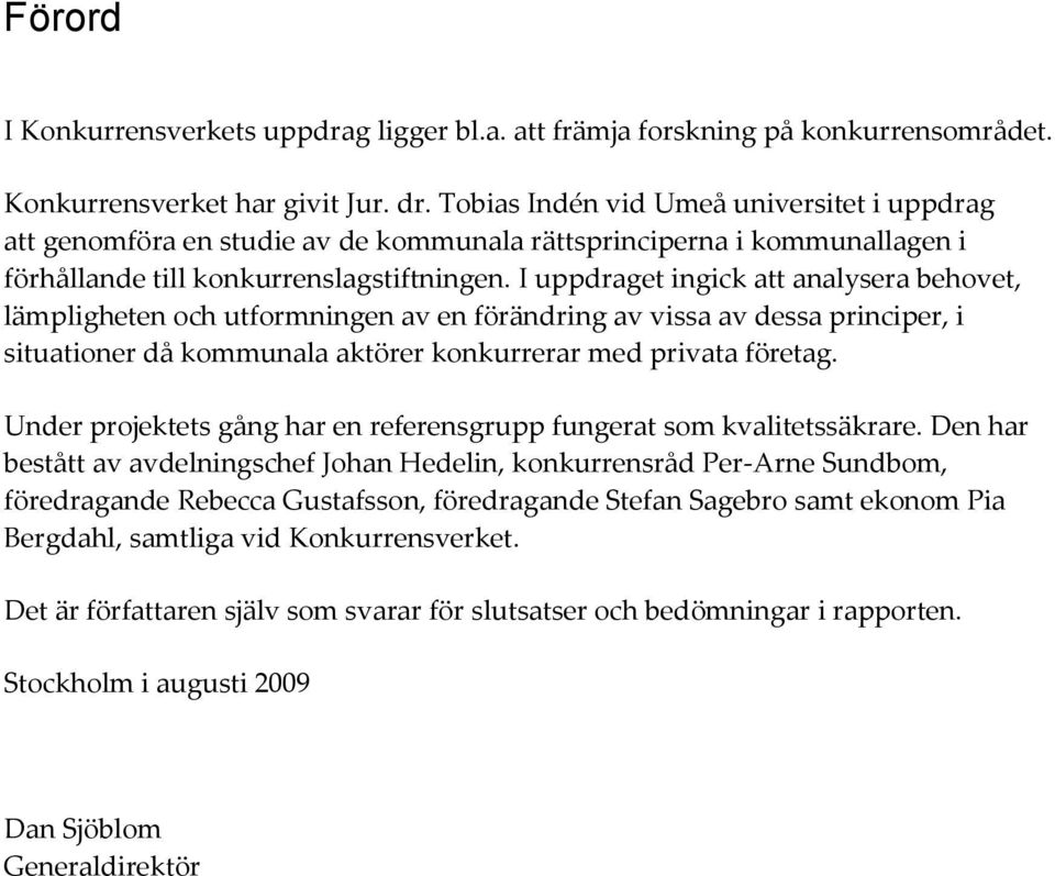 I uppdraget ingick att analysera behovet, lämpligheten och utformningen av en förändring av vissa av dessa principer, i situationer då kommunala aktörer konkurrerar med privata företag.