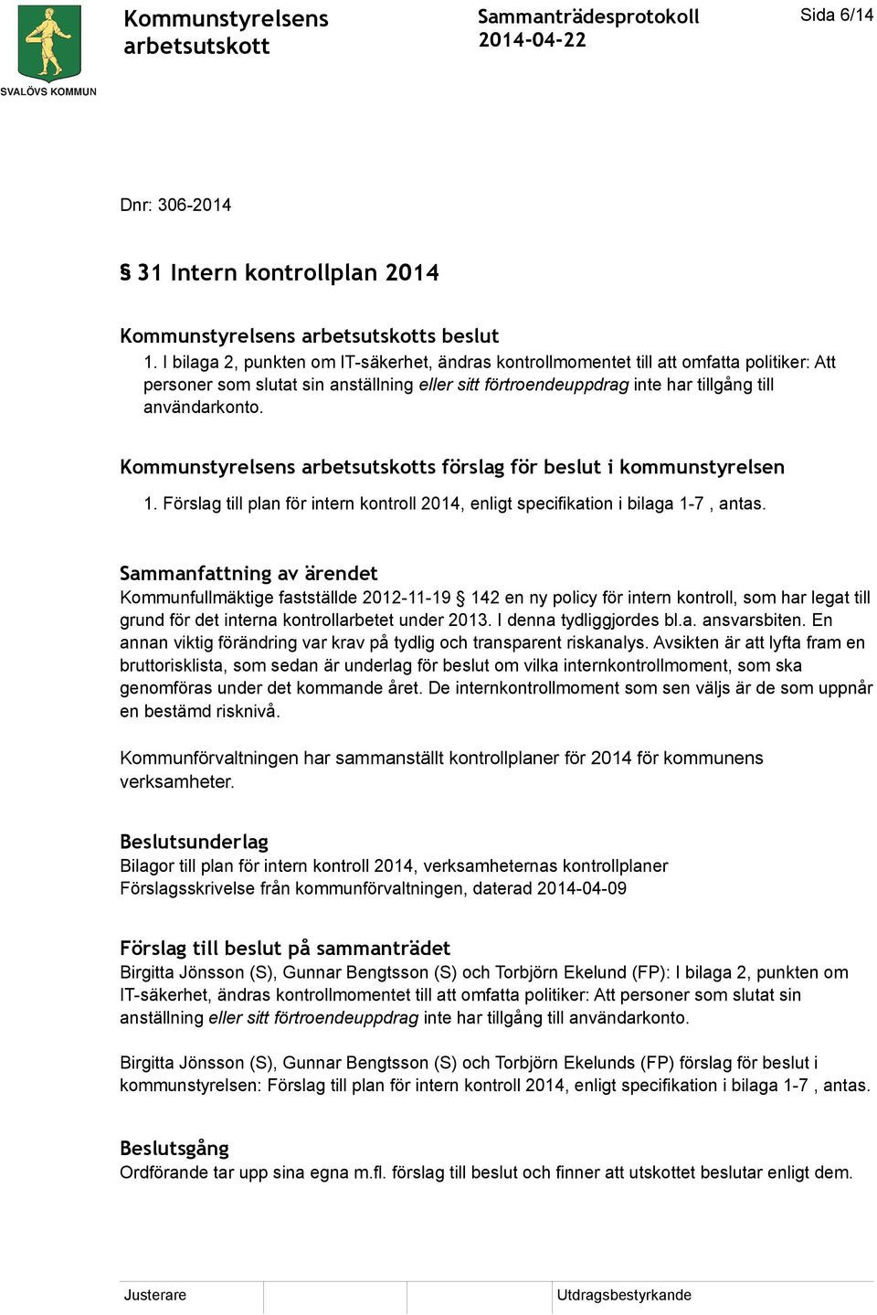 Kommunstyrelsens s förslag för beslut i kommunstyrelsen 1. Förslag till plan för intern kontroll 2014, enligt specifikation i bilaga 1-7, antas.