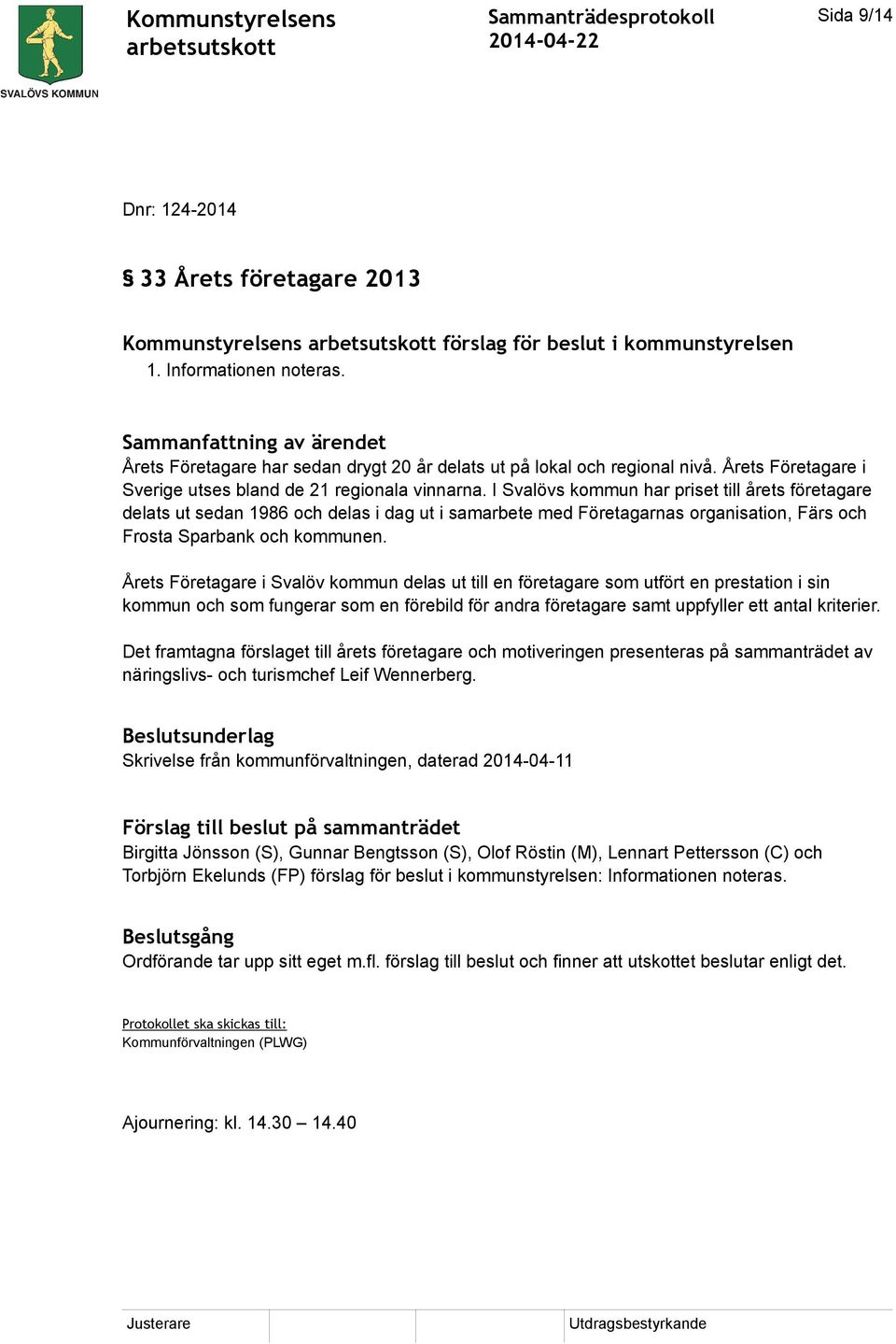 I Svalövs kommun har priset till årets företagare delats ut sedan 1986 och delas i dag ut i samarbete med Företagarnas organisation, Färs och Frosta Sparbank och kommunen.