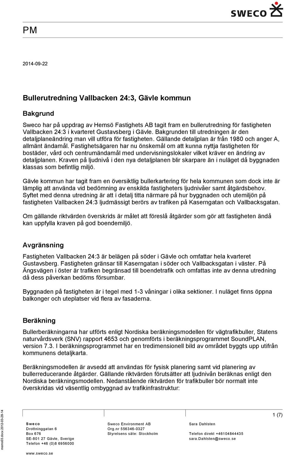 kvarteret Gustavsberg i Gävle. Bakgrunden till utredningen är den detaljplaneändring man vill utföra för fastigheten. Gällande detaljplan är från 1980 och anger A, allmänt ändamål.