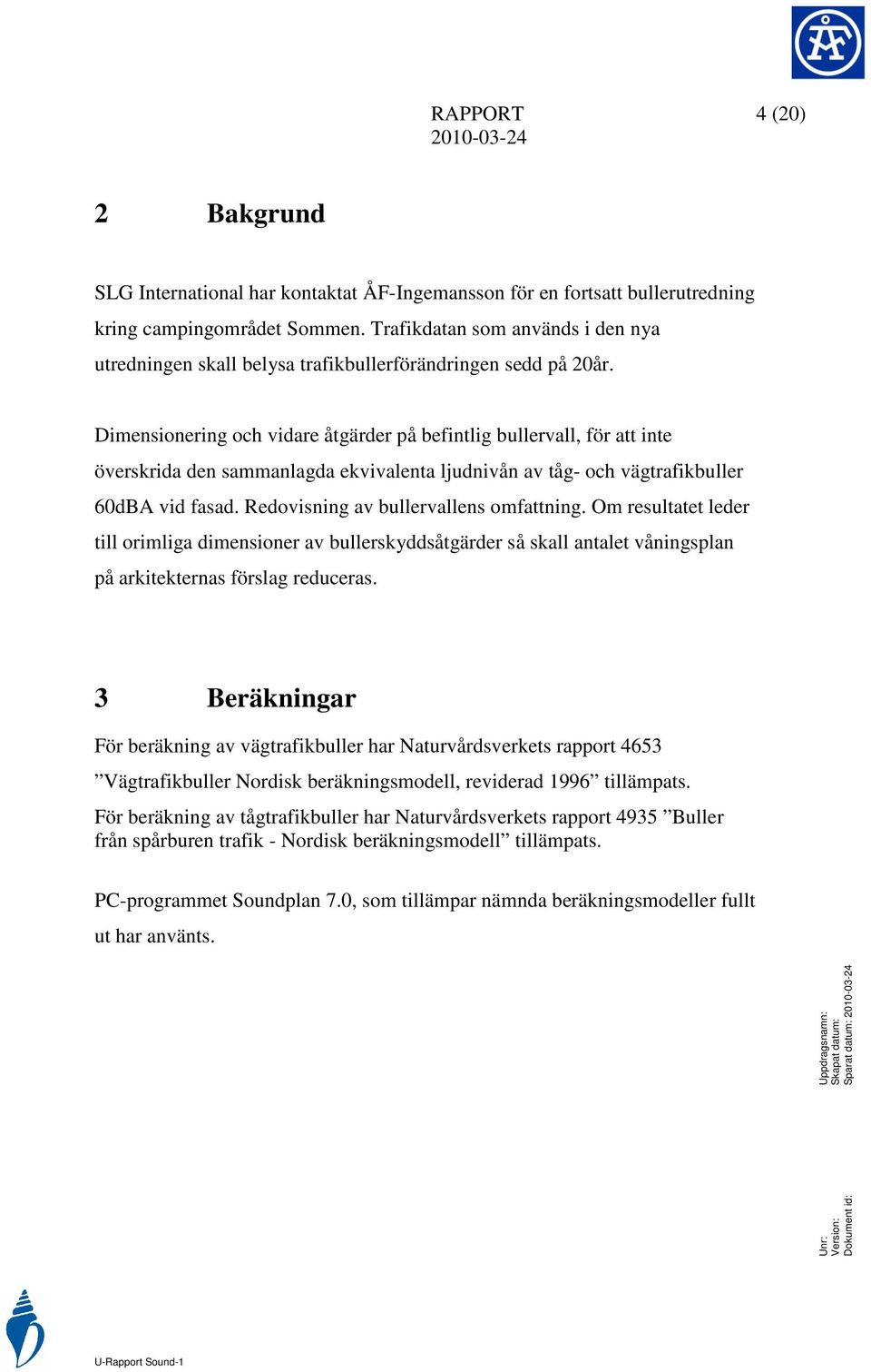 Dimensionering och vidare åtgärder på befintlig bullervall, för att inte överskrida den sammanlagda ekvivalenta ljudnivån av tåg- och vägtrafikbuller 60dBA vid fasad.