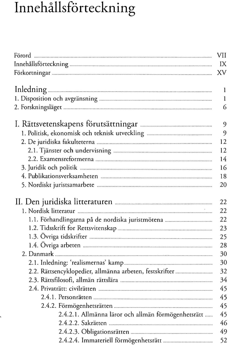 Nordiskt juristsamarbete 20 II. Den juridiska litteraturen 22 1. Nordisk litteratur 22 1.1. Förhandlingarna på de nordiska juristmötena 22 1.2. Tidsskrift for Rettsvitenskap 23 