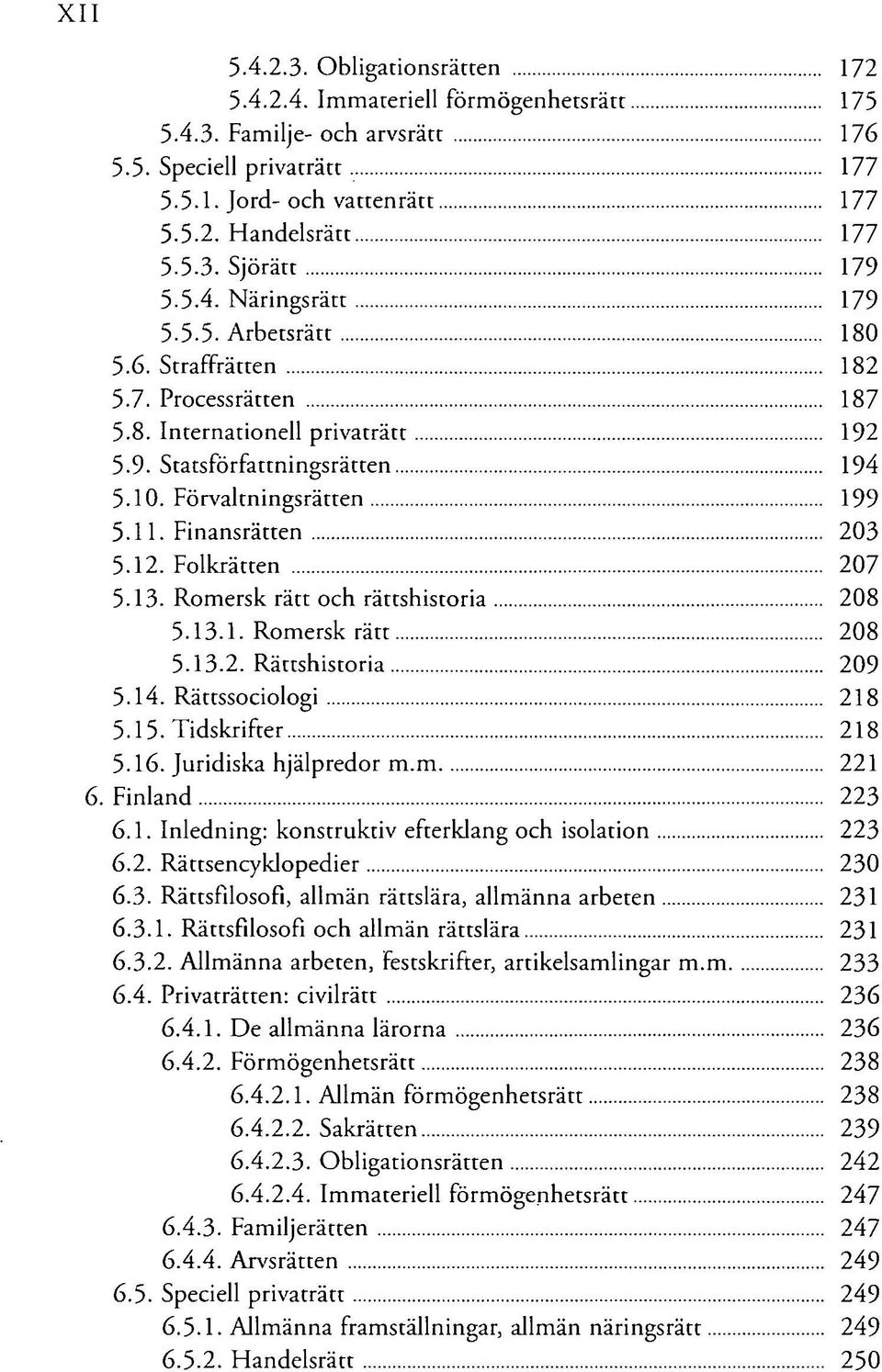 Finansrätten 203 5.12. Folkrätten 207 5-13. Romersk rätt och rättshistoria 208 5.13.1. Romersk rätt 208 5.13.2. Rättshistoria 209 5.14. Rättssociologi 218 5.15. Tidskrifter 218 5.16.