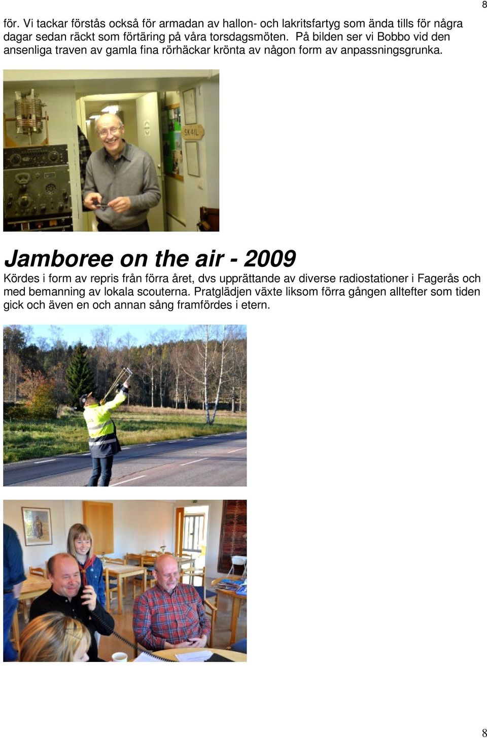 8 Jamboree on the air - 2009 Kördes i form av repris från förra året, dvs upprättande av diverse radiostationer i Fagerås och med