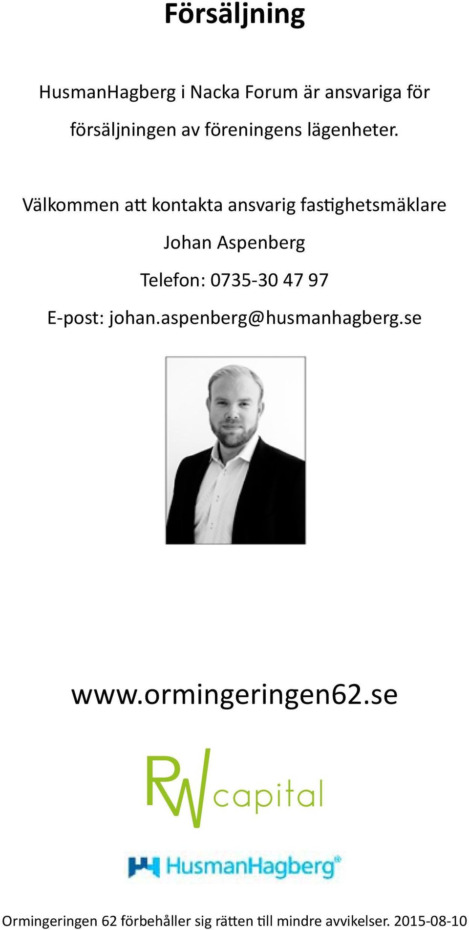 Välkommen att kontakta ansvarig fastighetsmäklare Johan Aspenberg Telefon: