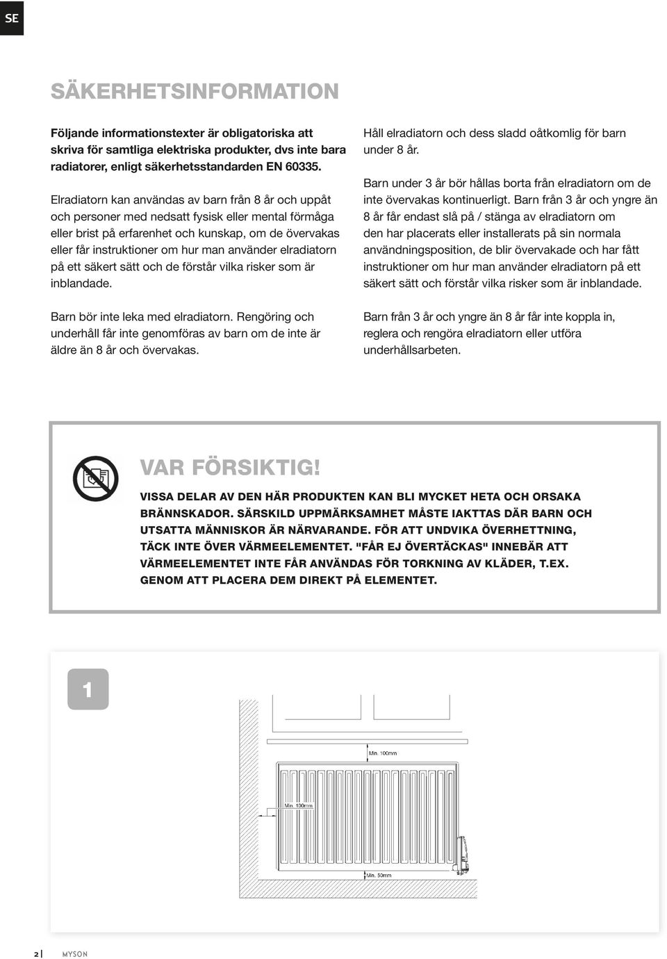 använder elradiatorn på ett säkert sätt och de förstår vilka risker som är inblandade. Barn bör inte leka med elradiatorn.