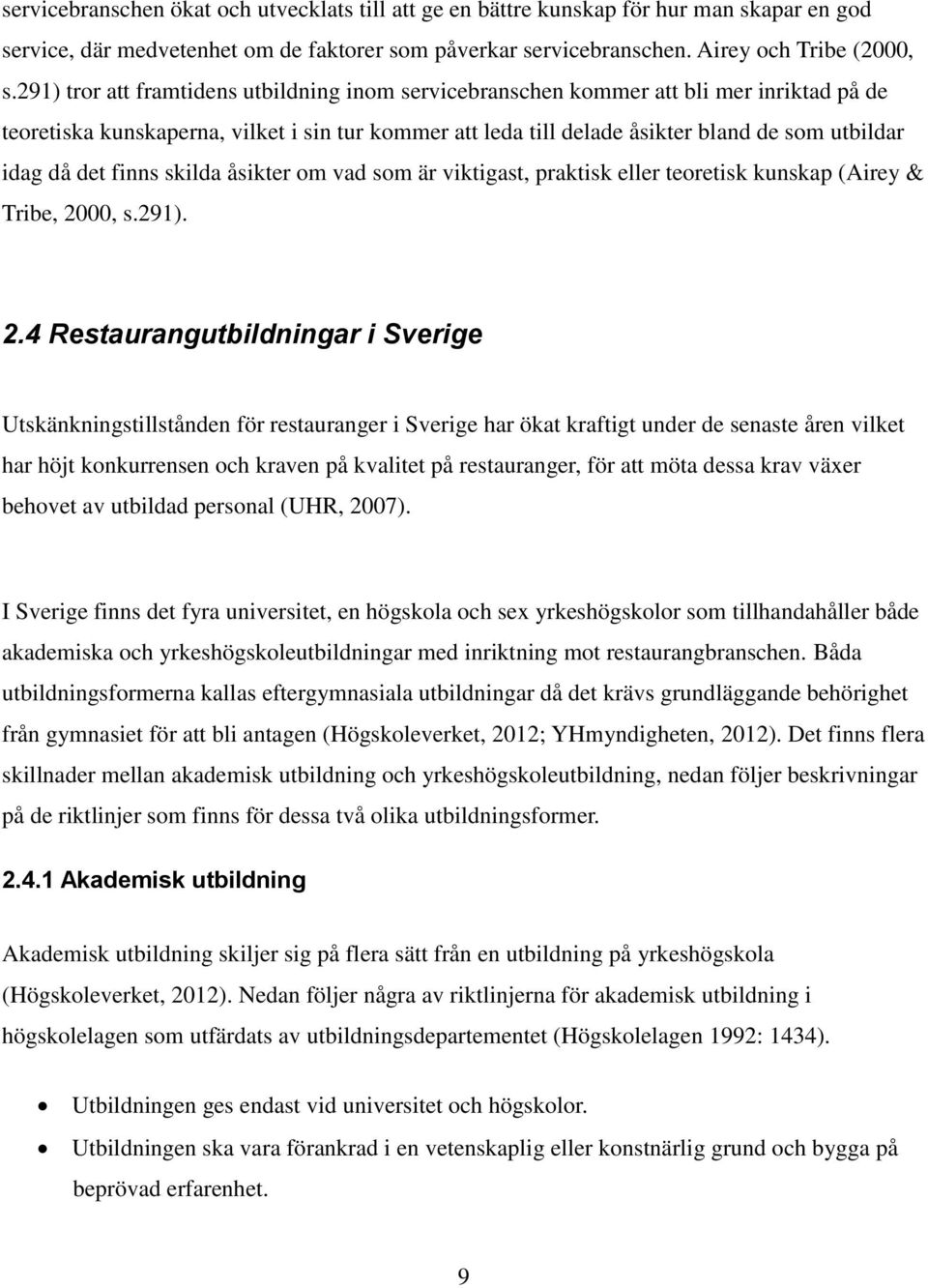 det finns skilda åsikter om vad som är viktigast, praktisk eller teoretisk kunskap (Airey & Tribe, 20