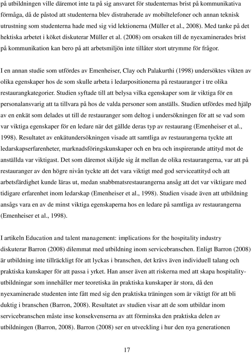 (2008) om orsaken till de nyexaminerades brist på kommunikation kan bero på att arbetsmiljön inte tillåter stort utrymme för frågor.