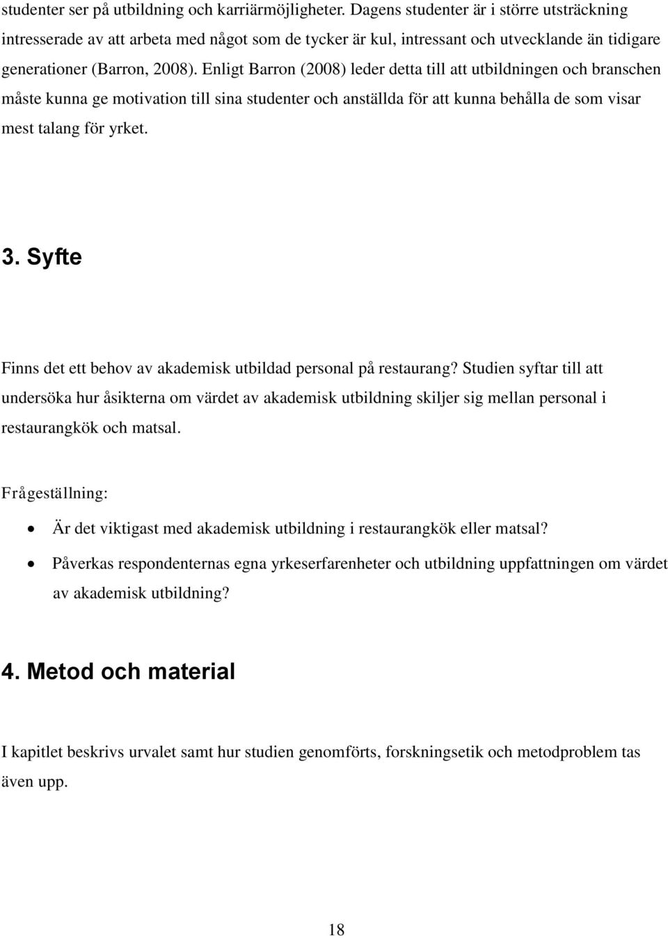 Enligt Barron (2008) leder detta till att utbildningen och branschen måste kunna ge motivation till sina studenter och anställda för att kunna behålla de som visar mest talang för yrket. 3.