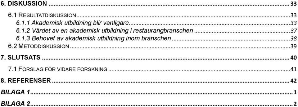 .. 38 6.2 METODDISKUSSION... 39 7. SLUTSATS... 40 7.1 FÖRSLAG FÖR VIDARE FORSKNING... 41 8.
