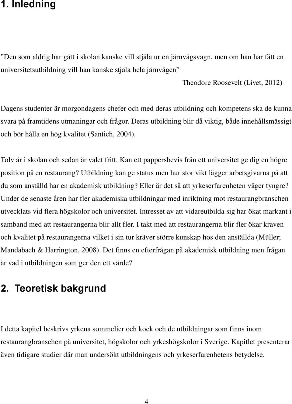 Deras utbildning blir då viktig, både innehållsmässigt och bör hålla en hög kvalitet (Santich, 2004). Tolv år i skolan och sedan är valet fritt.