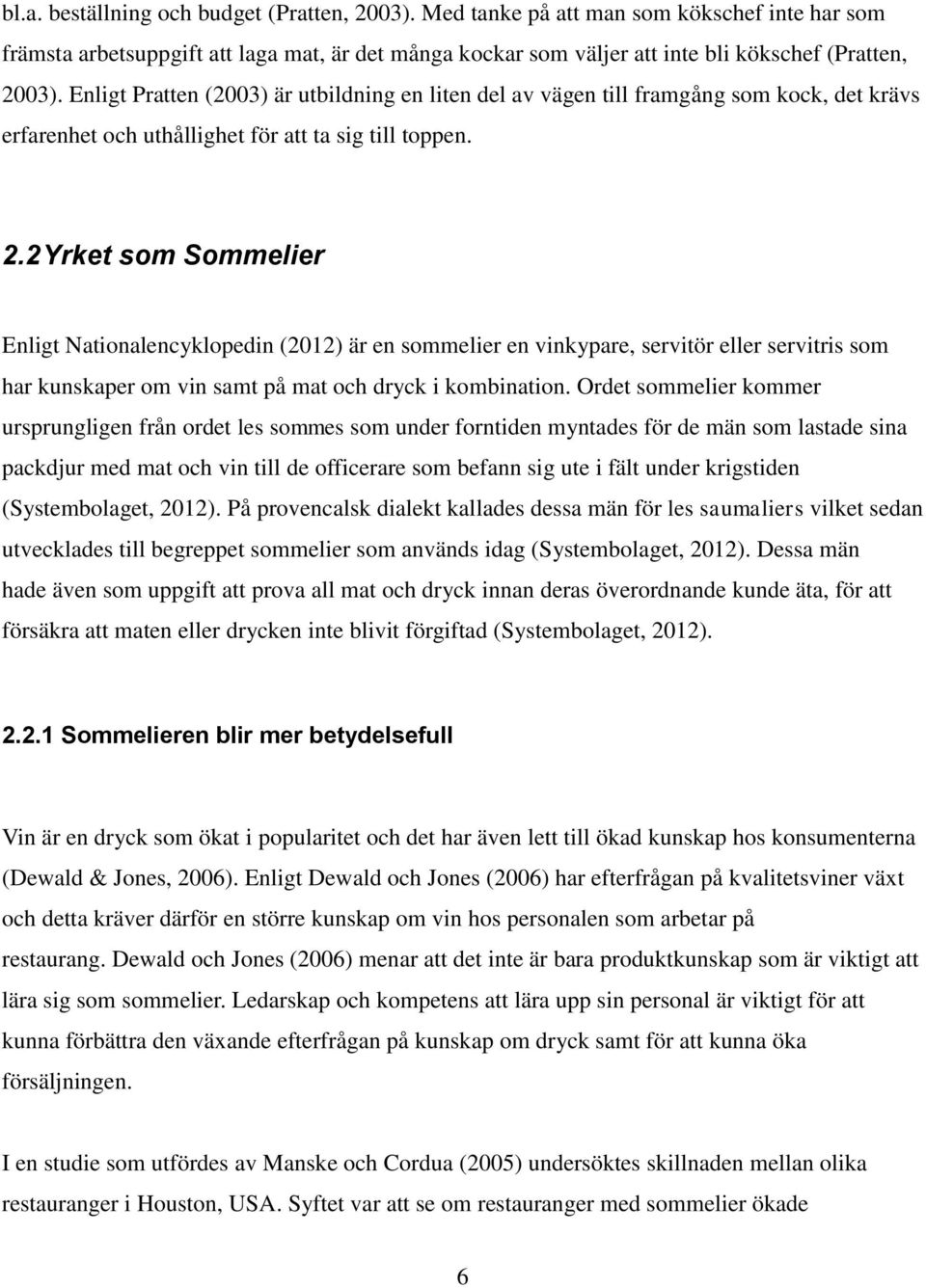 2 Yrket som Sommelier Enligt Nationalencyklopedin (2012) är en sommelier en vinkypare, servitör eller servitris som har kunskaper om vin samt på mat och dryck i kombination.