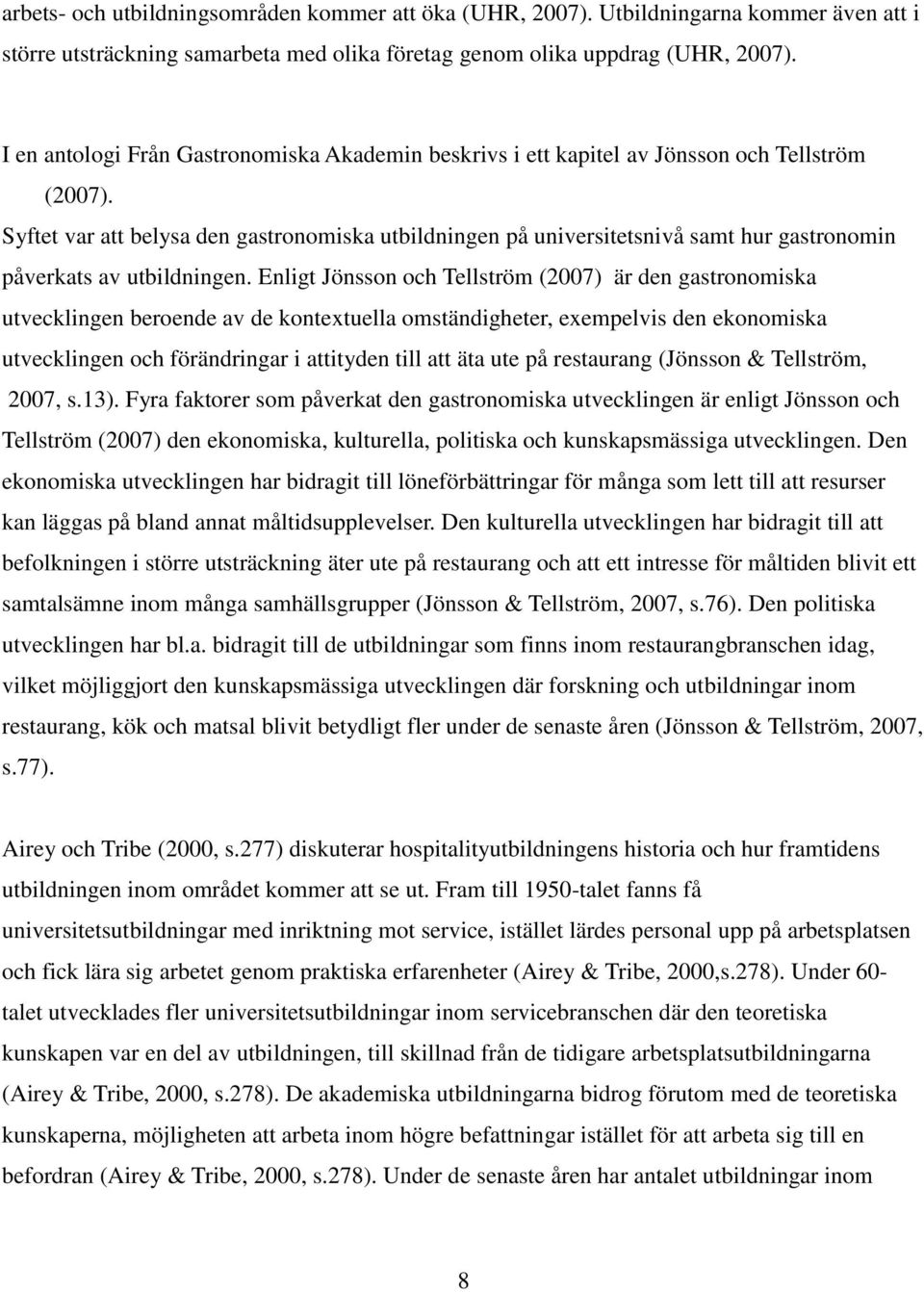 Syftet var att belysa den gastronomiska utbildningen på universitetsnivå samt hur gastronomin påverkats av utbildningen.