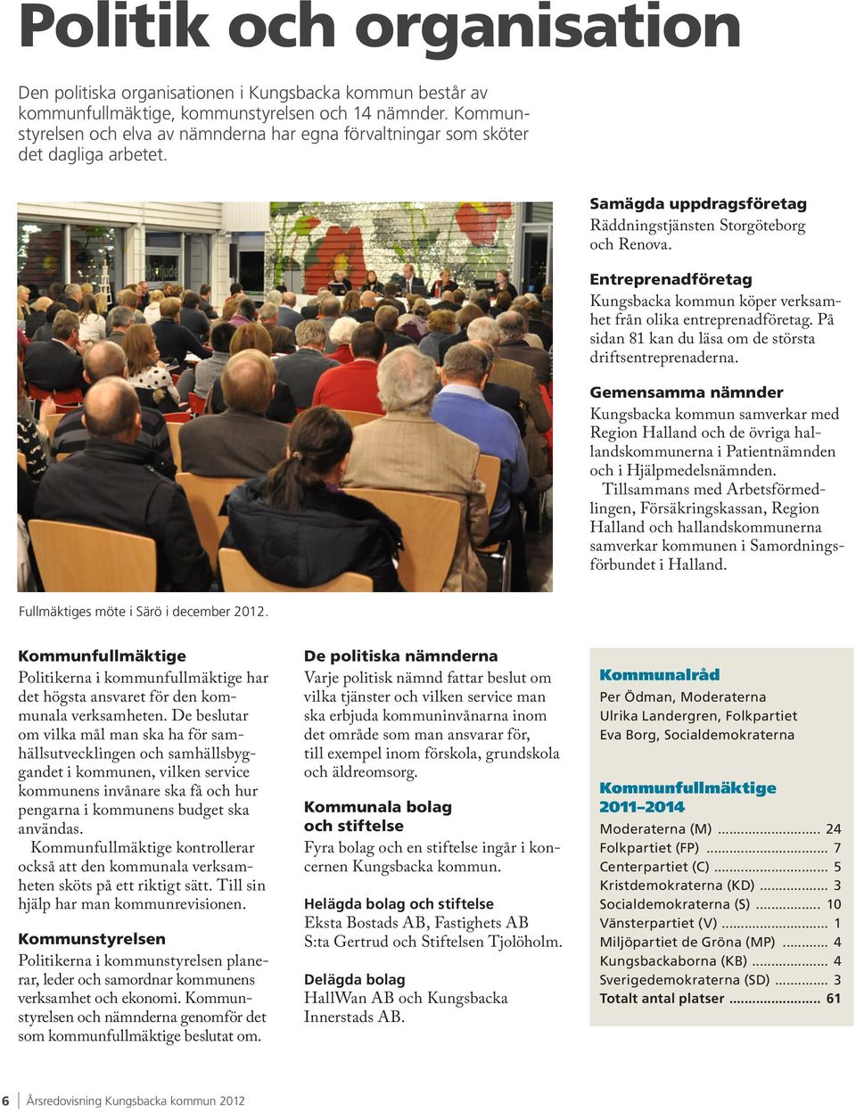 Entreprenadföretag Kungsbacka kommun köper verksamhet från olika entreprenadföretag. På sidan 81 kan du läsa om de största driftsentreprenaderna.