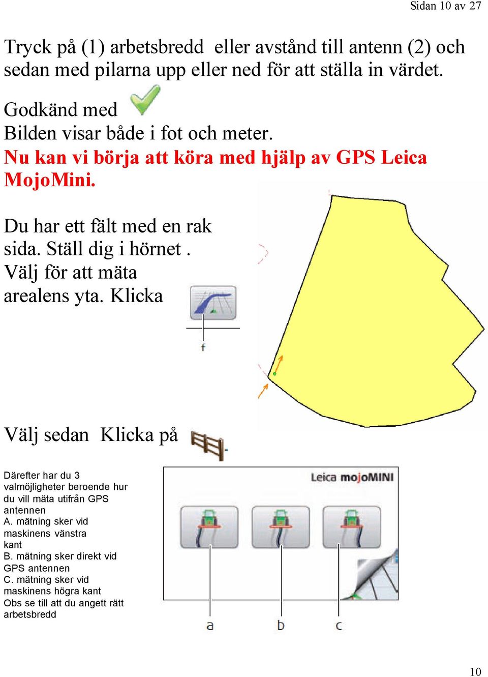 Ställ dig i hörnet. Välj för att mäta arealens yta.
