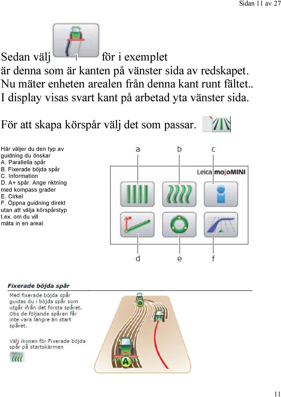 För att skapa körspår välj det som passar. Här väljer du den typ av guidning du önskar A. Parallella spår B.