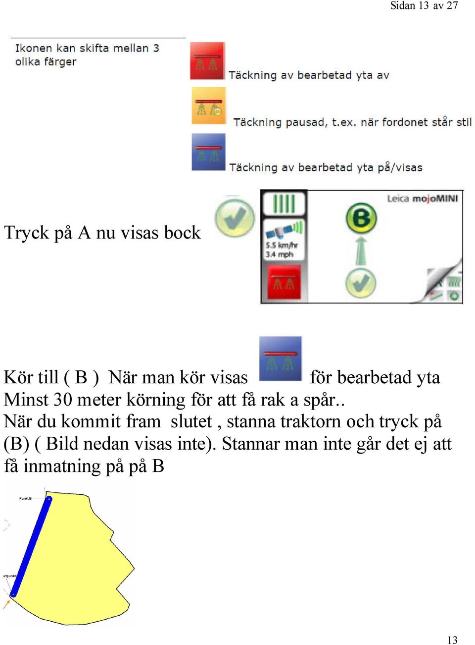. När du kommit fram slutet, stanna traktorn och tryck på (B) ( Bild