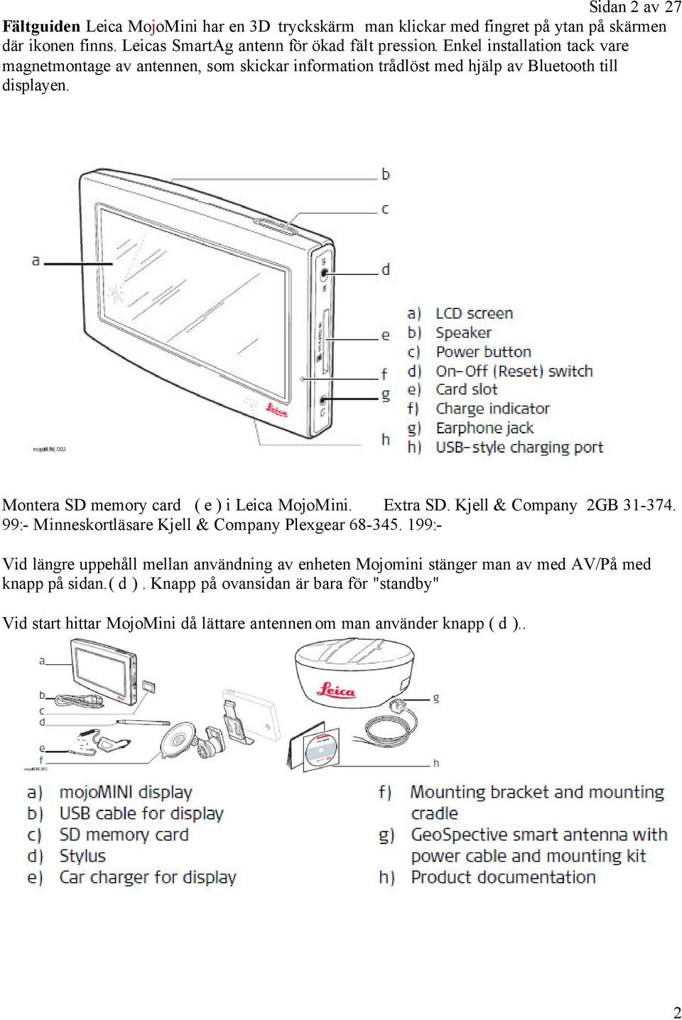 Montera SD memory card ( e ) i Leica MojoMini. Extra SD. Kjell & Company 2GB 31-374. 99:- Minneskortläsare Kjell & Company Plexgear 68-345.