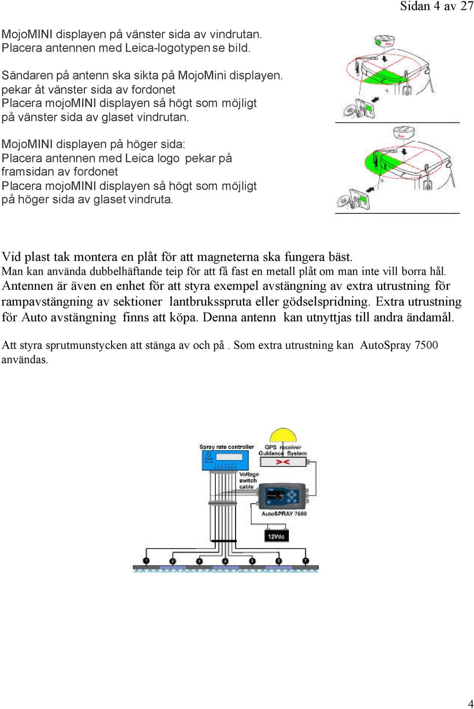 MojoMINI displayen på höger sida: Placera antennen med Leica logo pekar på framsidan av fordonet Placera mojomini displayen så högt som möjligt på höger sida av glaset vindruta.
