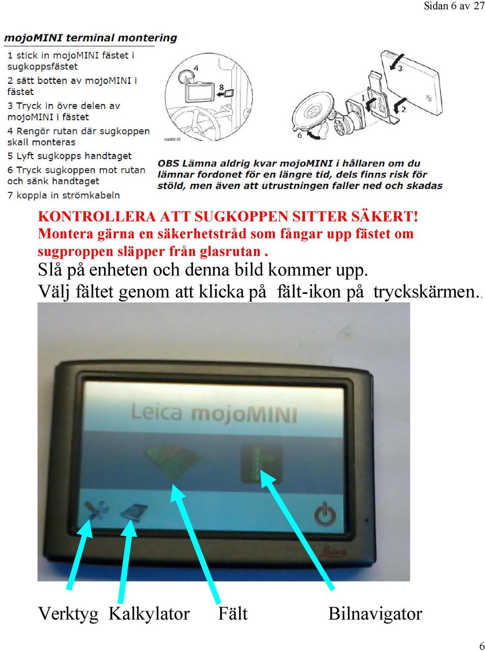 släpper från glasrutan. Slå på enheten och denna bild kommer upp.