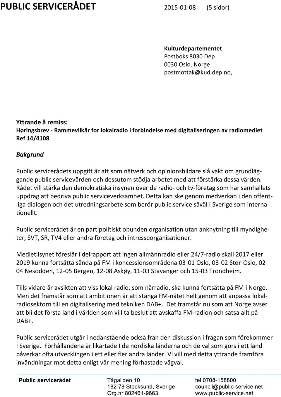 no, Yttrande å remiss: Høringsbrev - Rammevilkår for lokalradio i forbindelse med digitaliseringen av radiomediet Ref 14/4108 Bakgrund Public servicerådets uppgift är att som nätverk och
