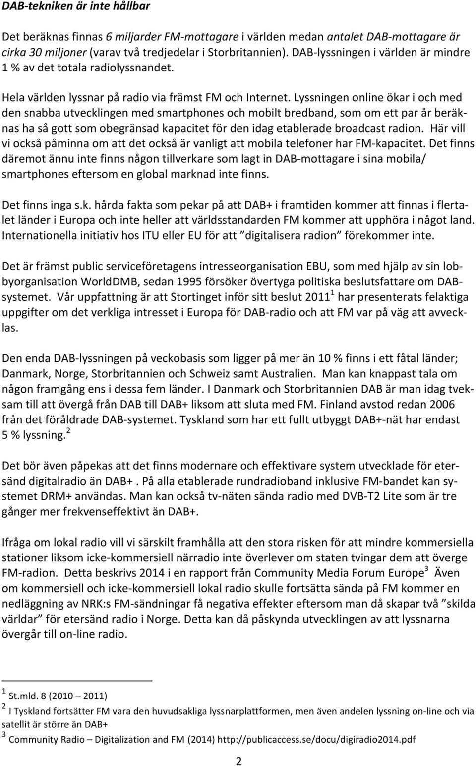 Lyssningen online ökar i och med den snabba utvecklingen med smartphones och mobilt bredband, som om ett par år beräk- nas ha så gott som obegränsad kapacitet för den idag etablerade broadcast radion.