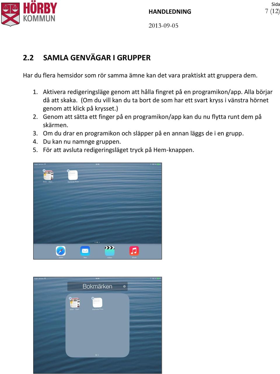 (Om du vill kan du ta bort de som har ett svart kryss i vänstra hörnet genom att klick på krysset.) 2.