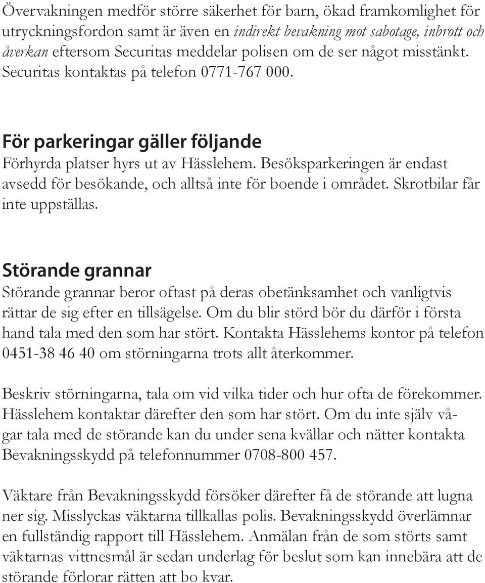 Besöksparkeringen är endast avsedd för besökande, och alltså inte för boende i området. Skrotbilar får inte uppställas.