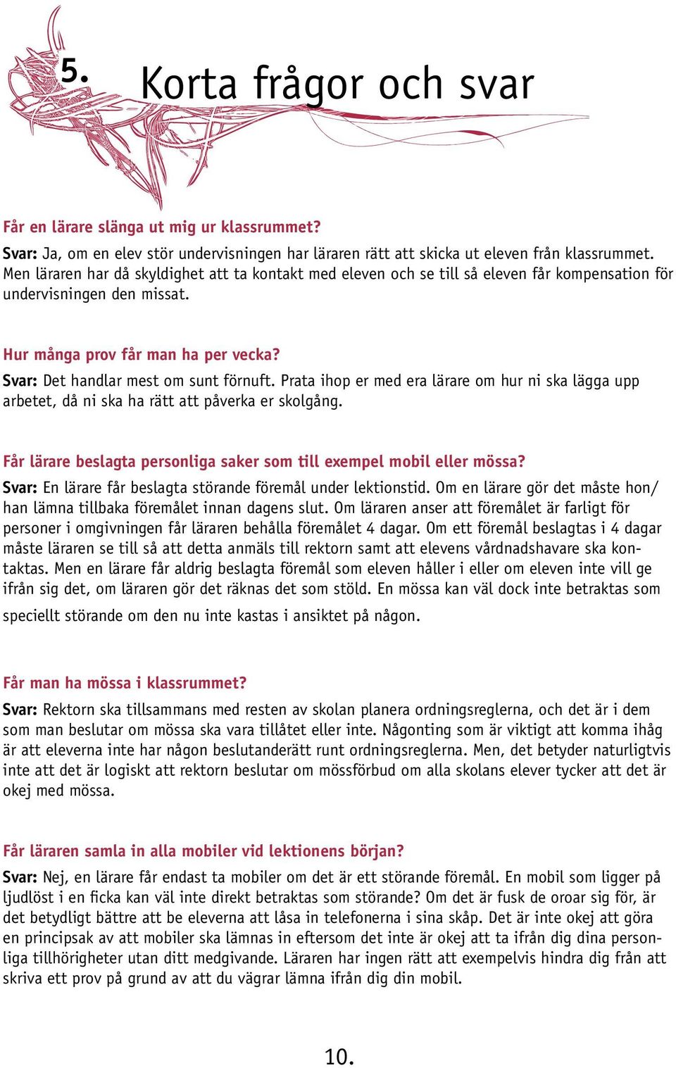 Svar: Det handlar mest om sunt förnuft. Prata ihop er med era lärare om hur ni ska lägga upp arbetet, då ni ska ha rätt att påverka er skolgång.