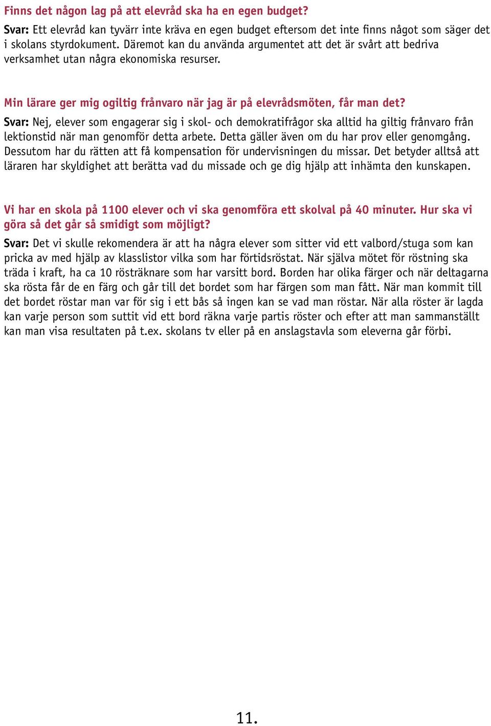 Svar: Nej, elever som engagerar sig i skol- och demokratifrågor ska alltid ha giltig frånvaro från lektionstid när man genomför detta arbete. Detta gäller även om du har prov eller genomgång.