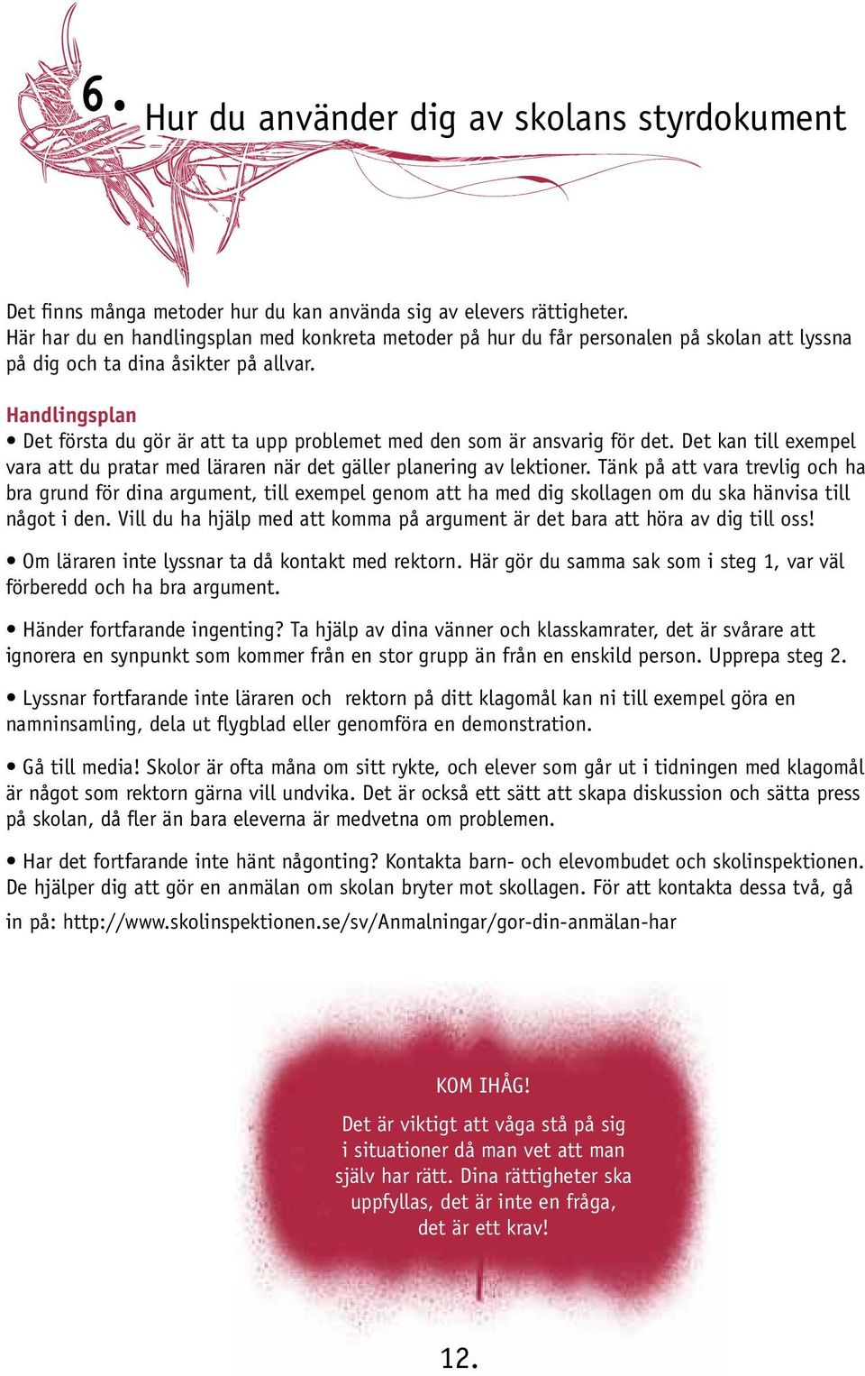 Handlingsplan Det första du gör är att ta upp problemet med den som är ansvarig för det. Det kan till exempel vara att du pratar med läraren när det gäller planering av lektioner.