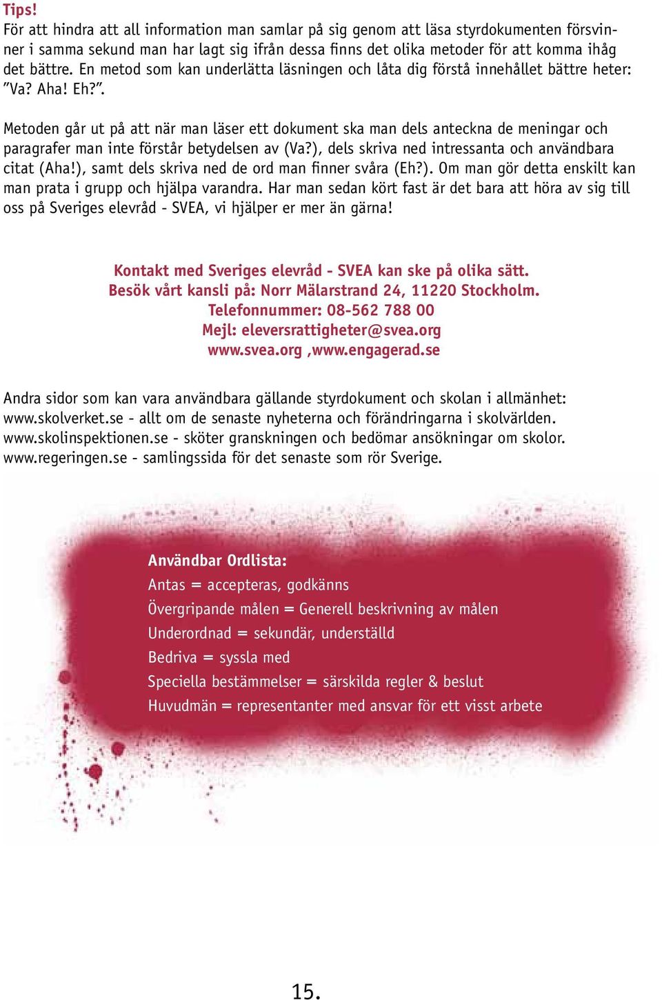 . Metoden går ut på att när man läser ett dokument ska man dels anteckna de meningar och paragrafer man inte förstår betydelsen av (Va?), dels skriva ned intressanta och användbara citat (Aha!
