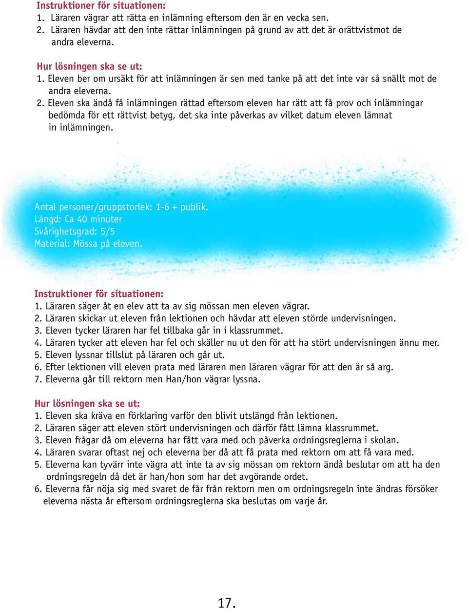 Eleven ber om ursäkt för att inlämningen är sen med tanke på att det inte var så snällt mot de andra eleverna. 2.