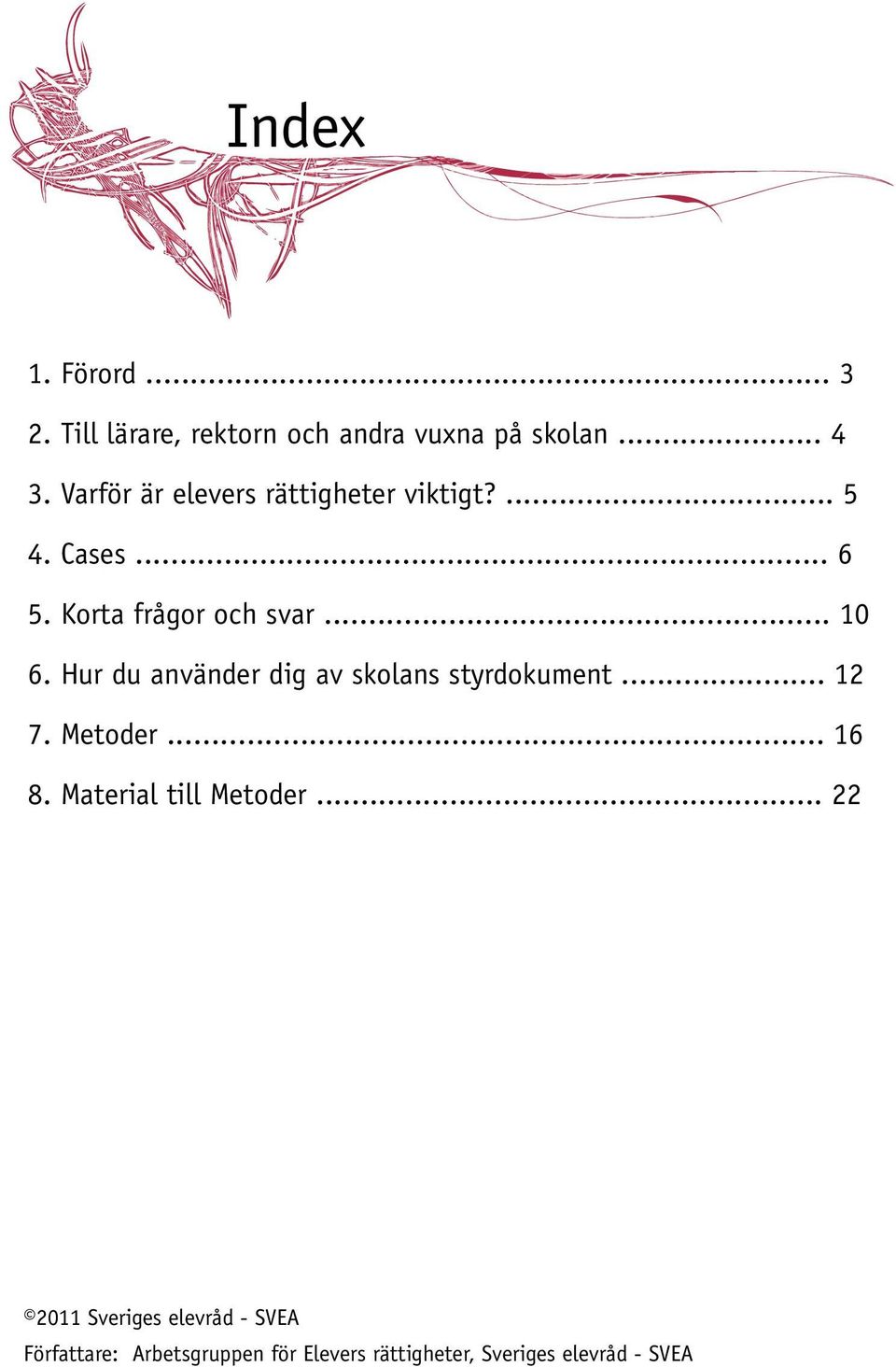 Hur du använder dig av skolans styrdokument... 12 7. Metoder... 16 8. Material till Metoder.