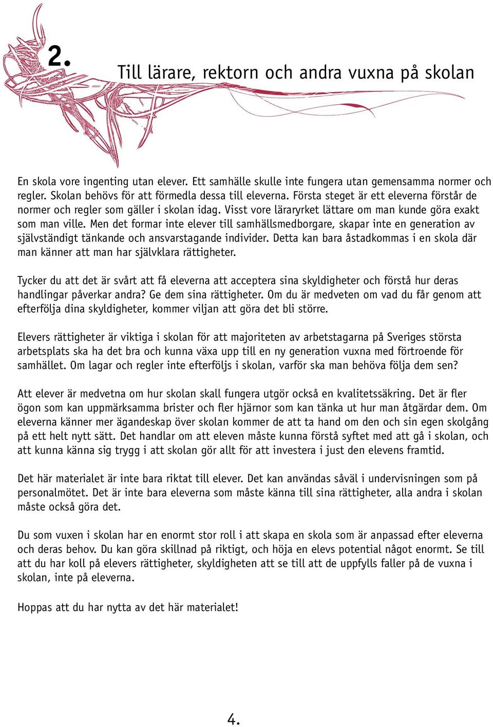 Visst vore läraryrket lättare om man kunde göra exakt som man ville.