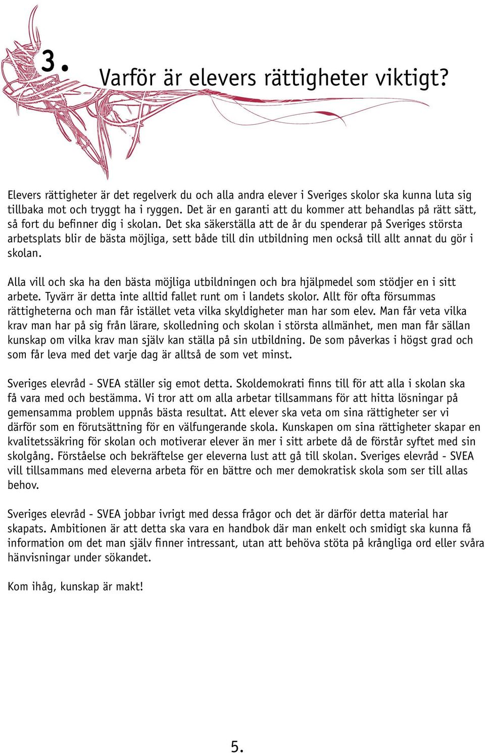 Det är en garanti att du kommer att behandlas på rätt sätt, så fort du befinner dig i skolan.