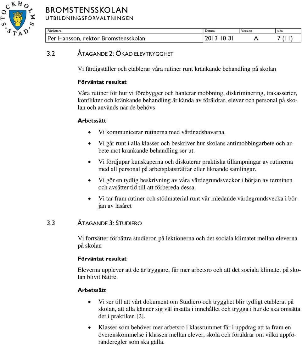 konflikter och kränkande behandling är kända av föräldrar, elever och personal på skolan och används när de behövs Vi kommunicerar rutinerna med vårdnadshavarna.