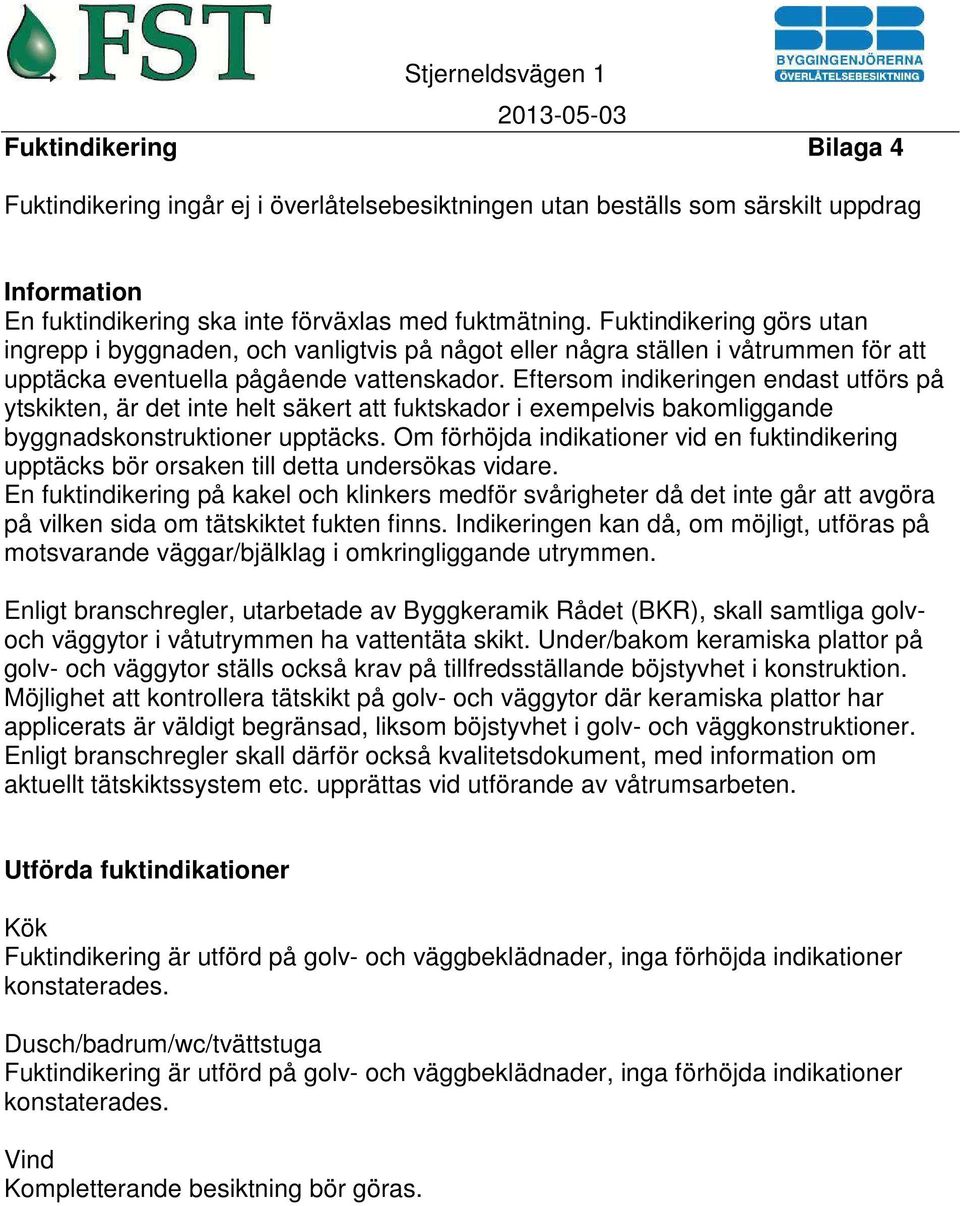 Eftersom indikeringen endast utförs på ytskikten, är det inte helt säkert att fuktskador i exempelvis bakomliggande byggnadskonstruktioner upptäcks.