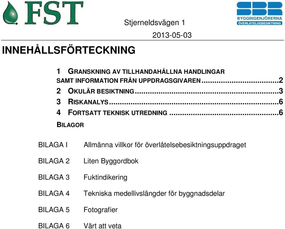 ..6 BILAGOR BILAGA I BILAGA 2 BILAGA 3 BILAGA 4 BILAGA 5 BILAGA 6 Allmänna villkor för