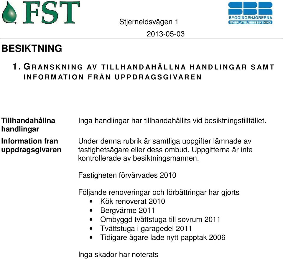Information från uppdragsgivaren Inga handlingar har tillhandahållits vid besiktningstillfället.