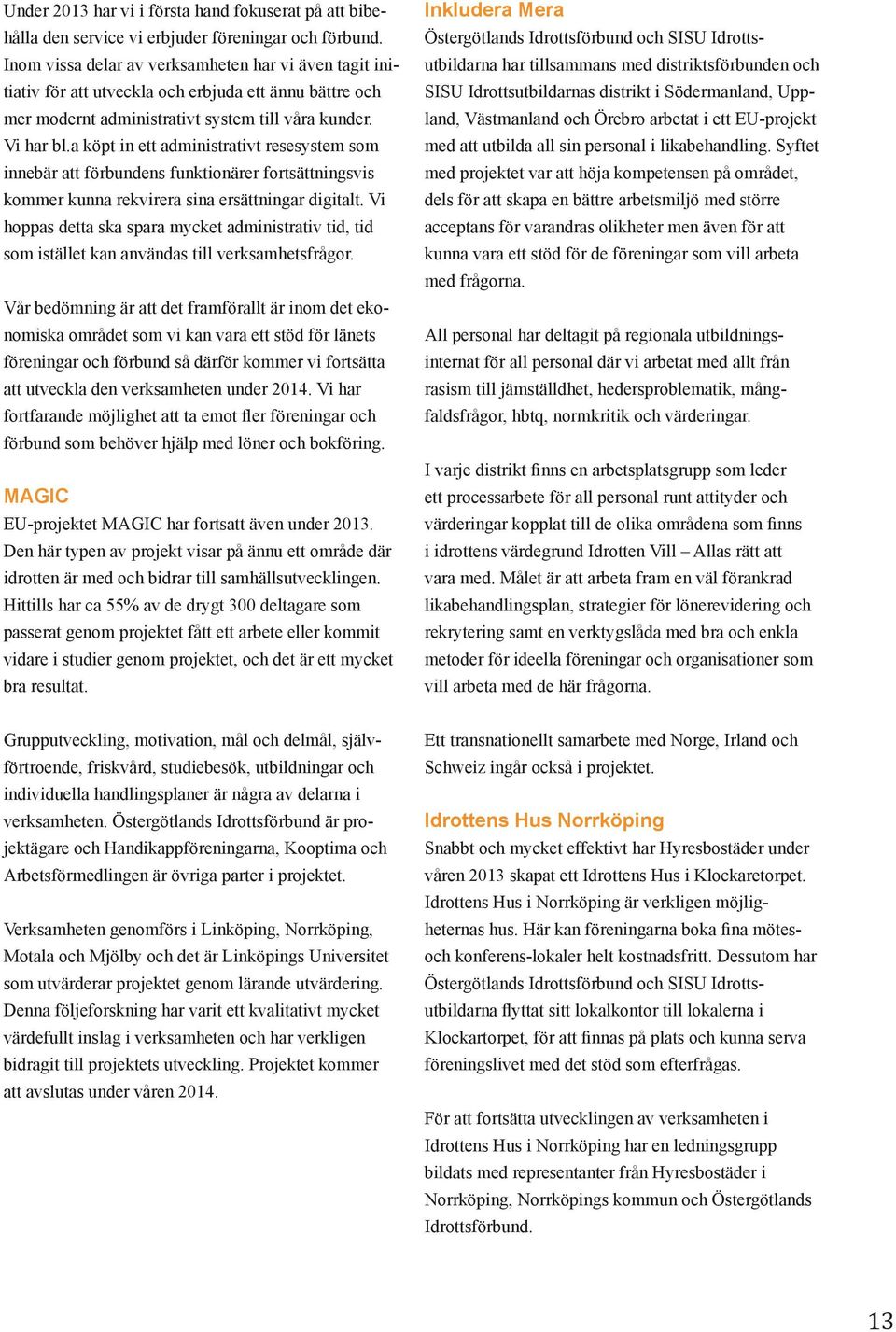 a köpt in ett administrativt resesystem som innebär att förbundens funktionärer fortsättningsvis kommer kunna rekvirera sina ersättningar digitalt.