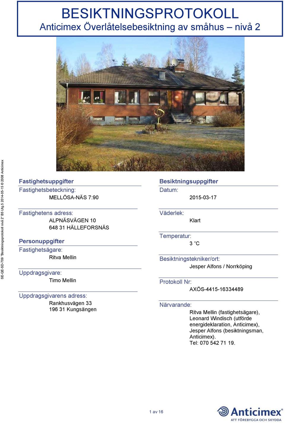 Besiktningsuppgifter Datum: Väderlek: 2015-03-17 Klart Temperatur: 3 C Besiktningstekniker/ort: Jesper Alfons / Norrköping Protokoll Nr: AXÖS-4415-16334489
