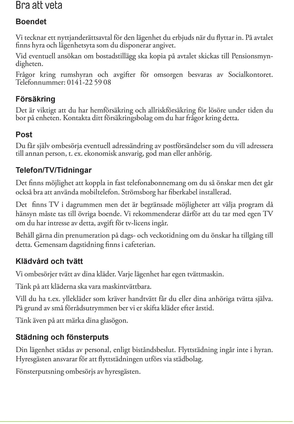 Telefonnummer: 0141-22 59 08 Försäkring Det är viktigt att du har hemförsäkring och allriskförsäkring för lösöre under tiden du bor på enheten.