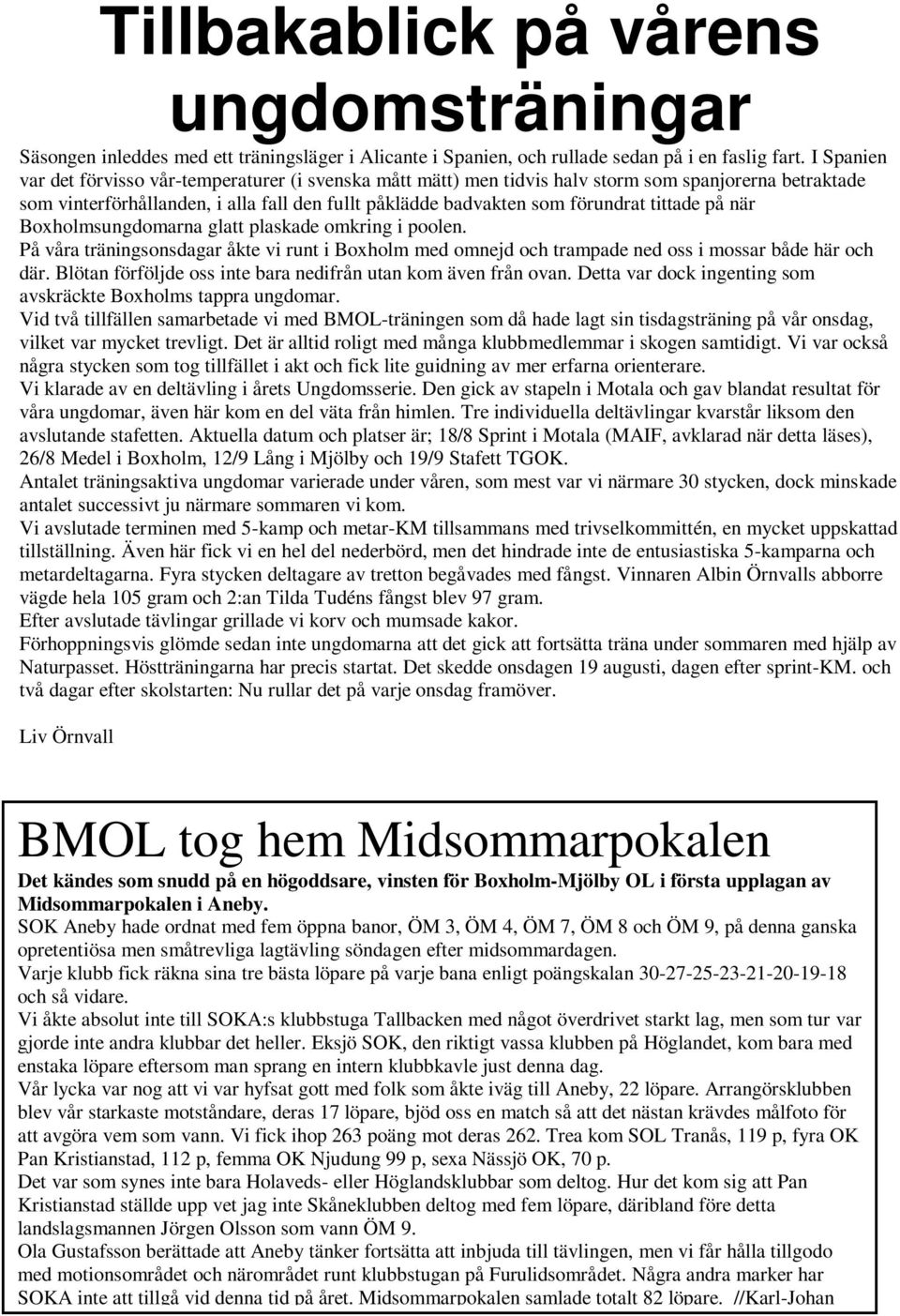 tittade på när Boxholmsungdomarna glatt plaskade omkring i poolen. På våra träningsonsdagar åkte vi runt i Boxholm med omnejd och trampade ned oss i mossar både här och där.