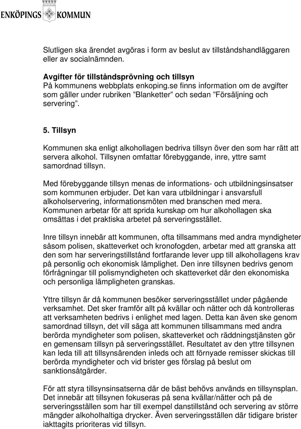 Tillsyn Kommunen ska enligt alkohollagen bedriva tillsyn över den som har rätt att servera alkohol. Tillsynen omfattar förebyggande, inre, yttre samt samordnad tillsyn.