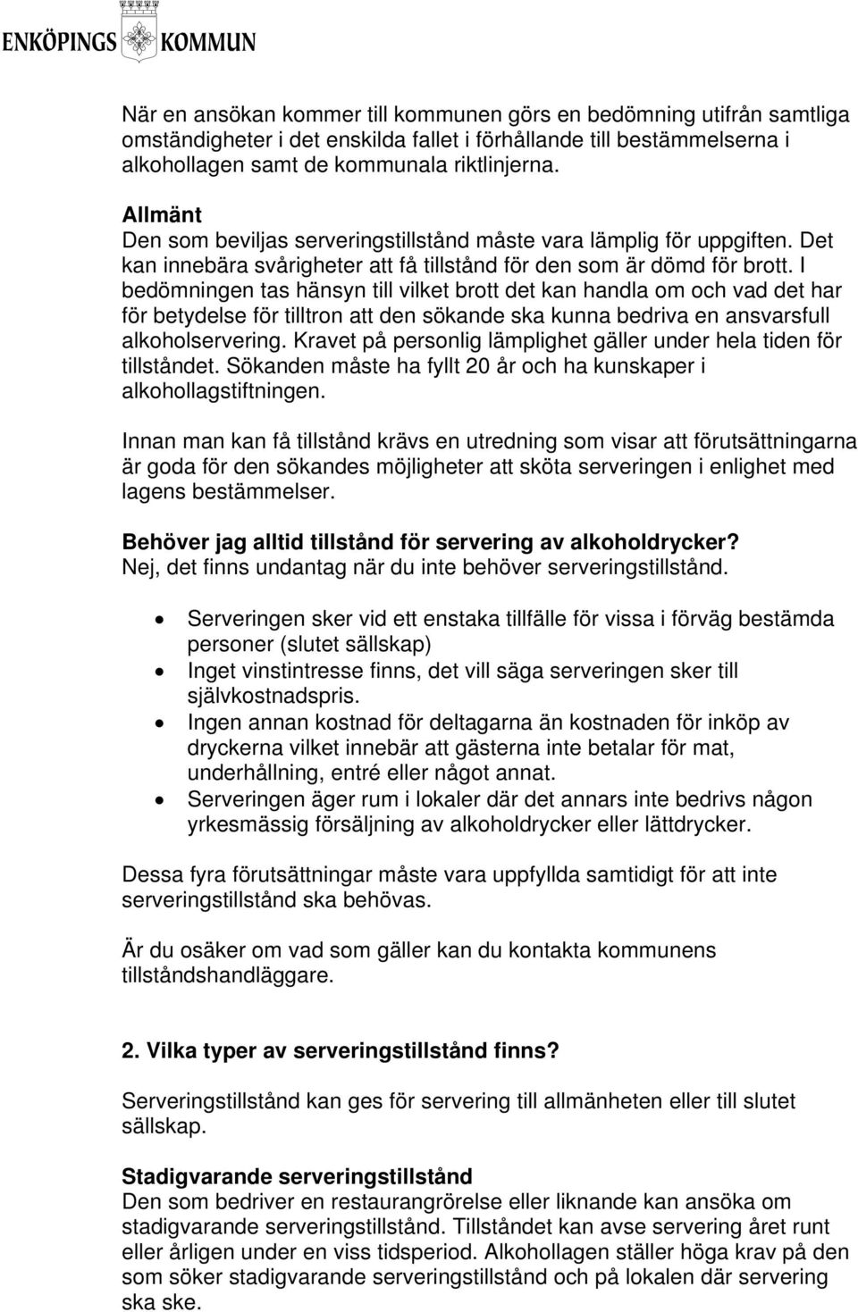 I bedömningen tas hänsyn till vilket brott det kan handla om och vad det har för betydelse för tilltron att den sökande ska kunna bedriva en ansvarsfull alkoholservering.