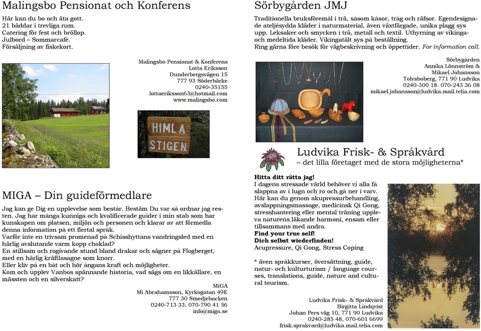 com Sörbygården JMJ Traditionella bruksföremål i trä, såsom kåsor, tråg och räfsor. Egendesignade ateljésydda kläder i naturmaterial, även växtfärgade, unika plagg sys upp.