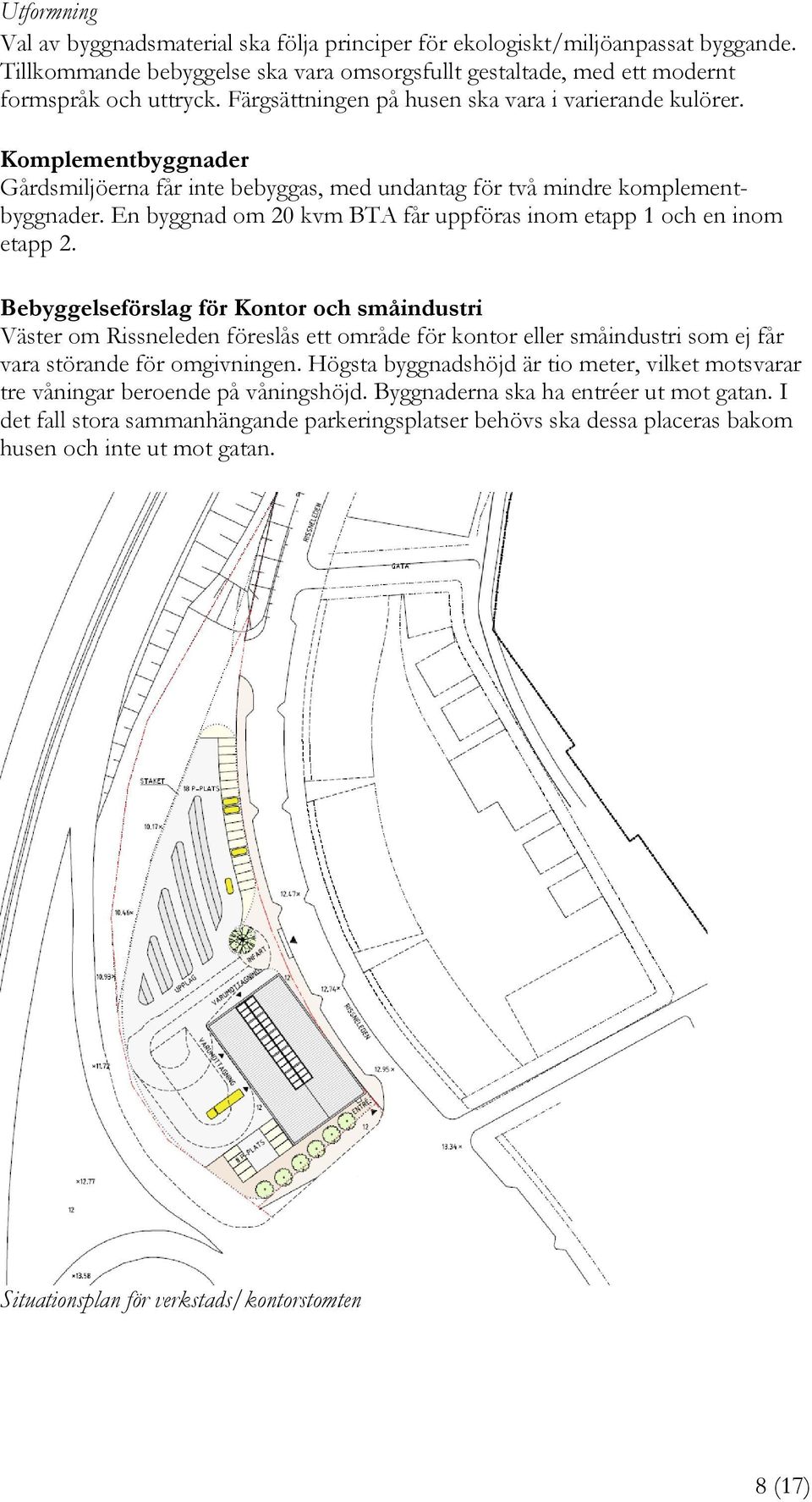 En byggnad om 20 kvm BTA får uppföras inom etapp 1 och en inom etapp 2.