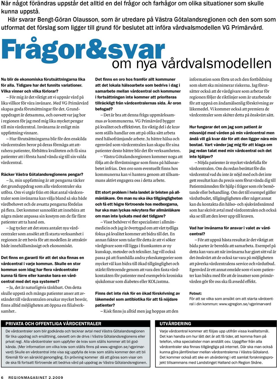 Frågor&svr om ny vårdvlsmodellen Nu blir de ekonomisk förutsättningrn lik för ll. Tidigre hr det funnits vritioner. Vilk vinner och vilk förlorr?