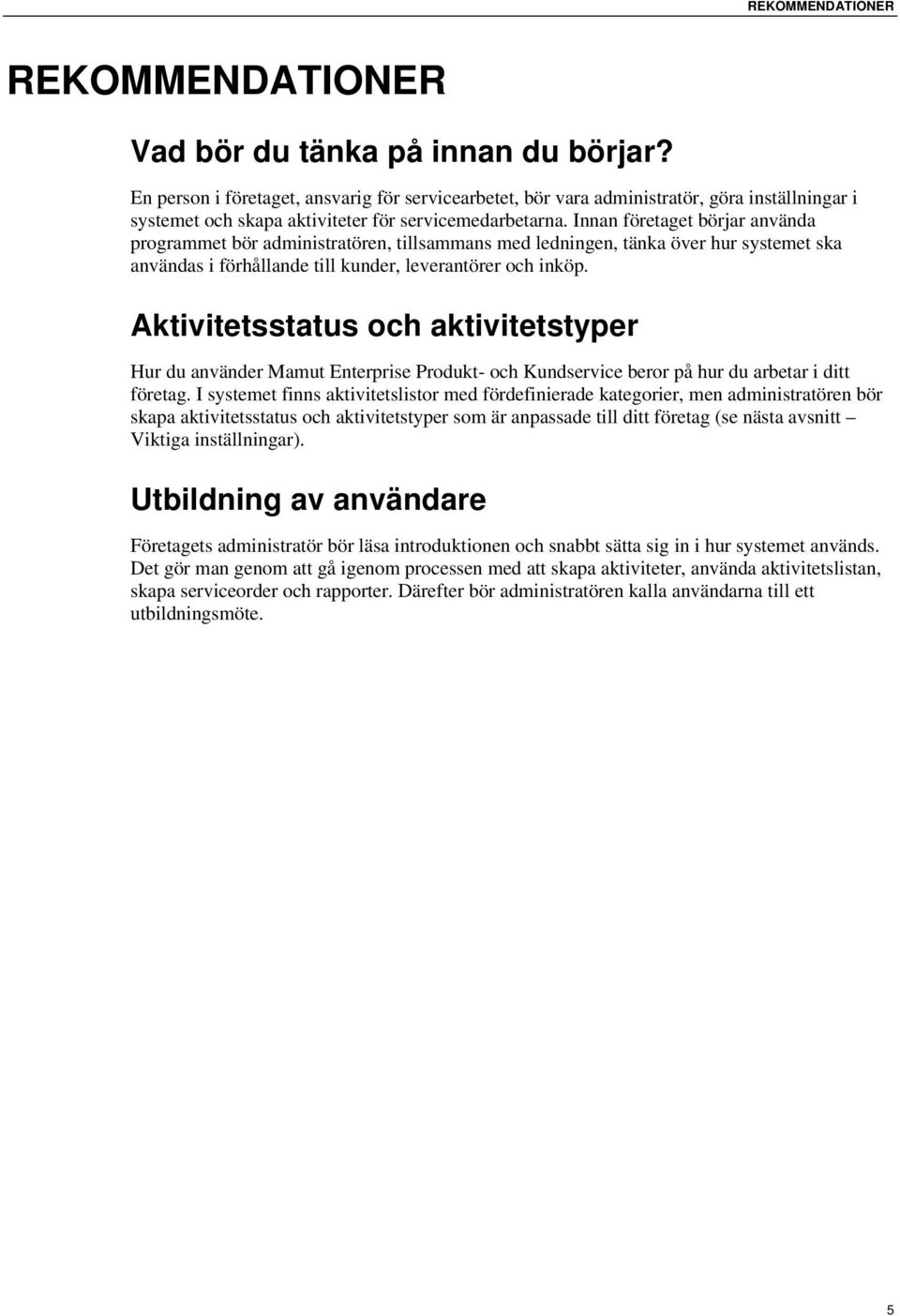 Innan företaget börjar använda programmet bör administratören, tillsammans med ledningen, tänka över hur systemet ska användas i förhållande till kunder, leverantörer och inköp.